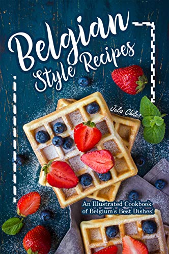 Belgian Style Recipes: An Illustrated Cookbook of Belgium’s Best Dishes! image 2