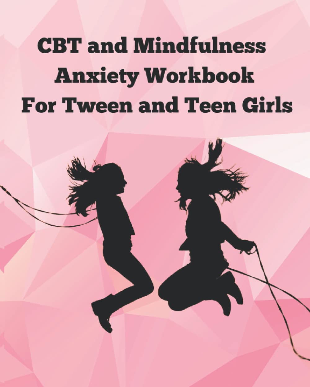 CBT and Mindfulness Anxiety Workbook for Girls: Strategies and Activities to Manage Anxiety and Feel Better: Mindfulness Workbook for Anxious Kids Tweens and Teens