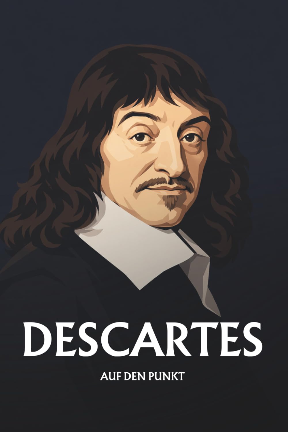 René Descartes auf den Punkt: Das Wesentliche seiner Philosophie