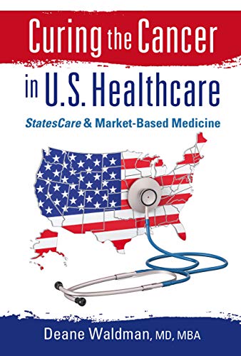 Curing the Cancer in U.S. Healthcare: StatesCare & Market-Based Medicine (English Edition) Gratuit