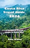 Costa Rica Travel Guide 2026: A Complete Travel Guide to Costa Rica (Your Ultimate Travel Guides) (English Edition)