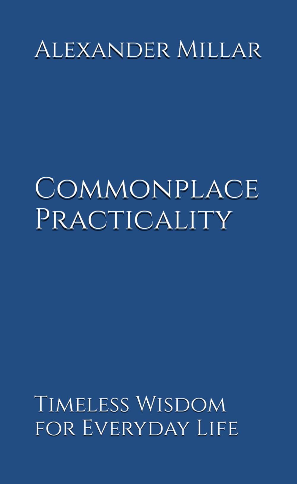 Commonplace Practicality: Timeless Wisdom for Everyday Life