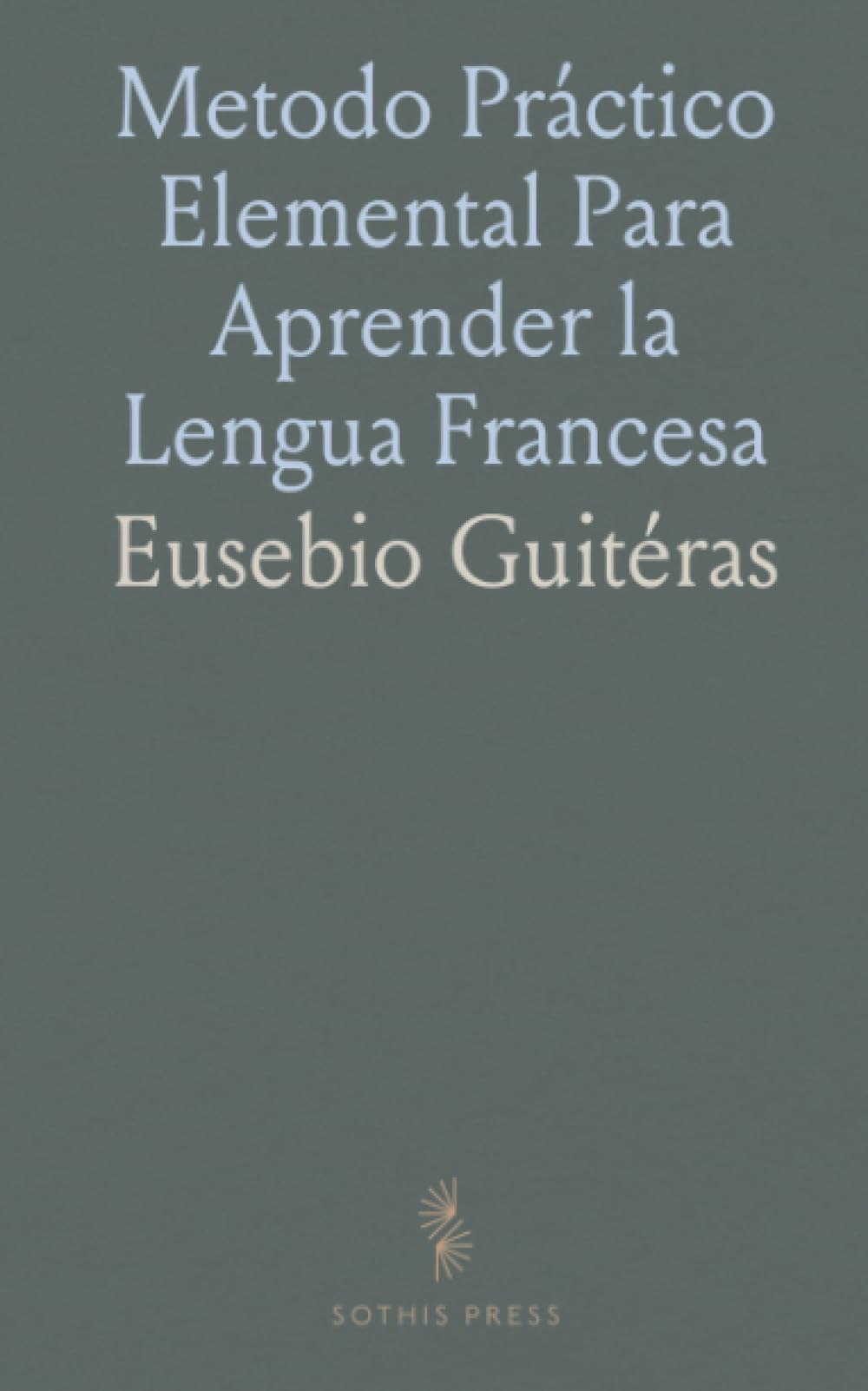 Metodo Práctico Elemental Para Aprender la Lengua Francesa: Espresamente Adaptado Á la Capacidad de Los Niños
