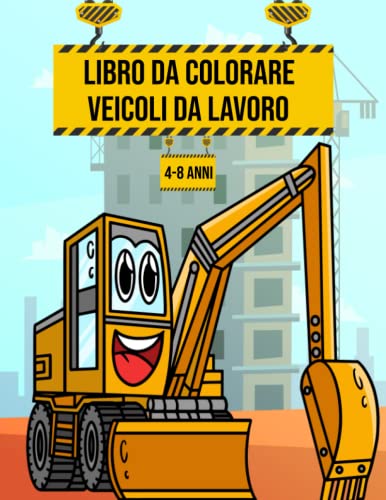 Libro Da Colorare Veicoli Da Lavoro: Libro Da Colorare per Bambini Da 4 Ad 8 Anni - Più Di 50 Pagine Con Bellissime Ruspe, Trattori, Camion, Escavatori in Formato Grande