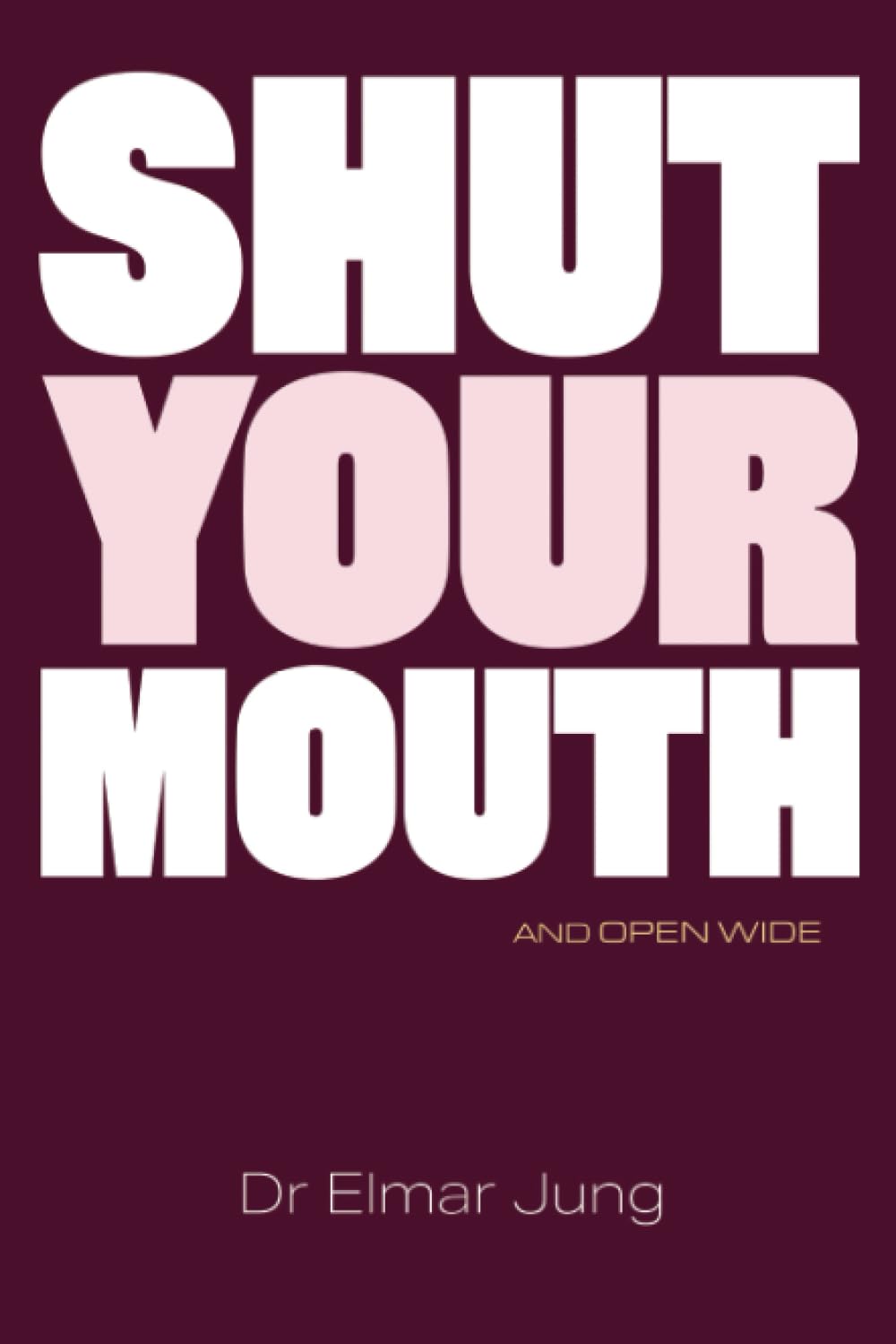 Shut Your Mouth and Open Wide