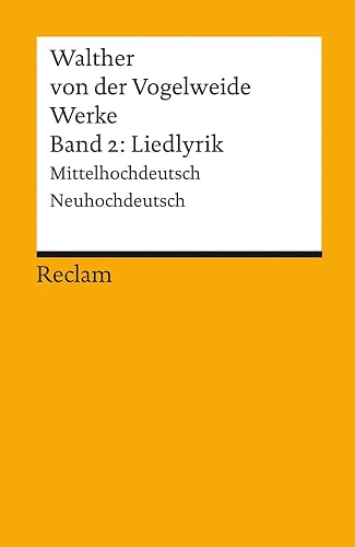 Werke. Gesamtausgabe. Band 2: Liedlyrik. Mittelhochdeutsch/Neuhochdeutsch: Walther von der Vogelweide – Deutsch-Lektüre – 820 – 2., verb. und erw. Auflage (Reclams Universal-Bibliothek)