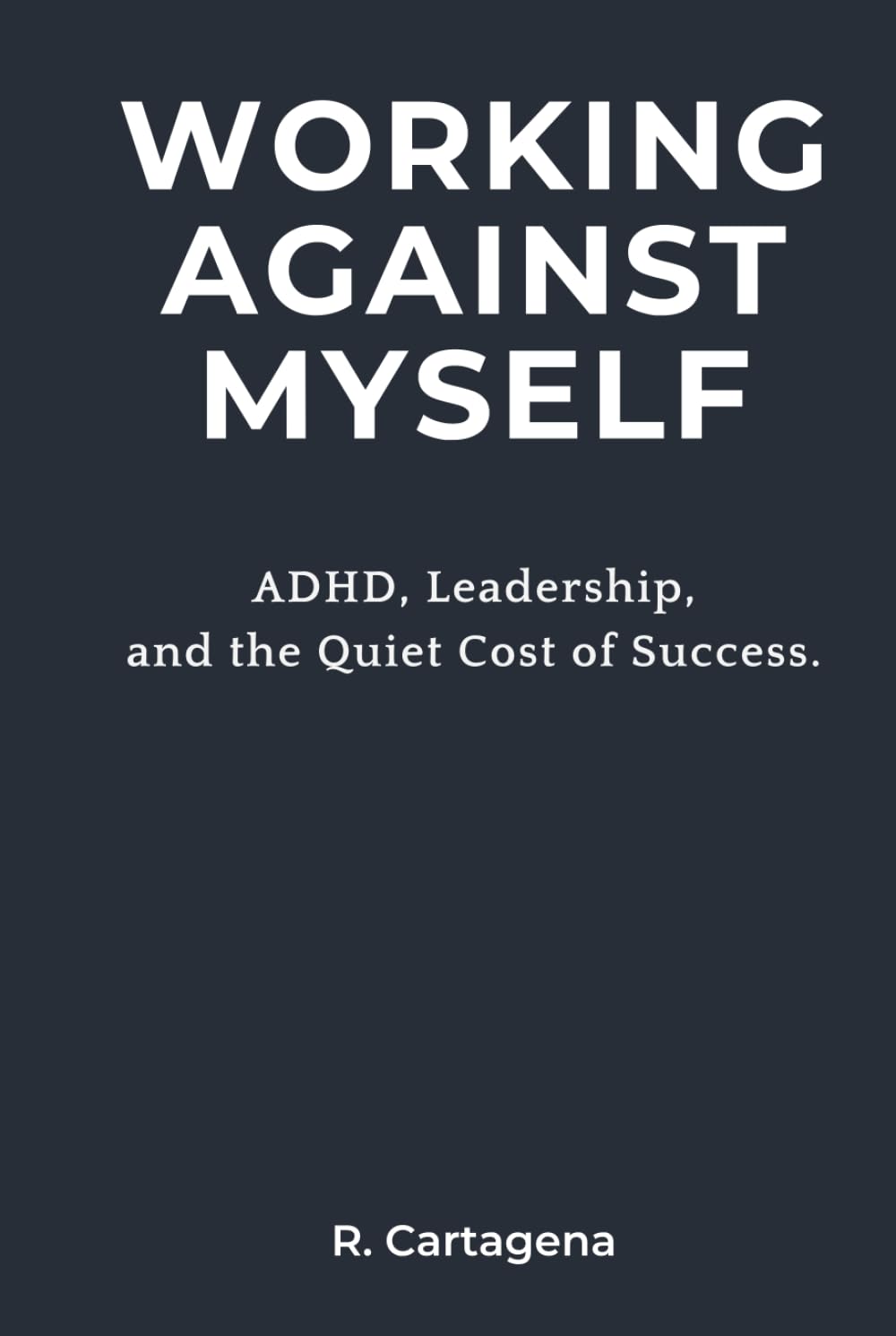 Working Against Myself: ADHD, Leadership, and the Quiet Cost of Success.