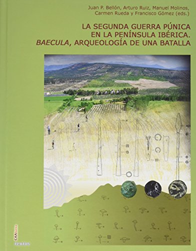 LA SEGUNDA GUERRA PÚNICA EN LA PENÍNSULA IBÉRICA.: Baecula, arqueología de una batalla (Arqueolo LA SEGUNDA GUERRA PÚNICA EN LA PENÍNSULA IBÉRICA.: Baecula, arqueología de una batalla (Arqueolo