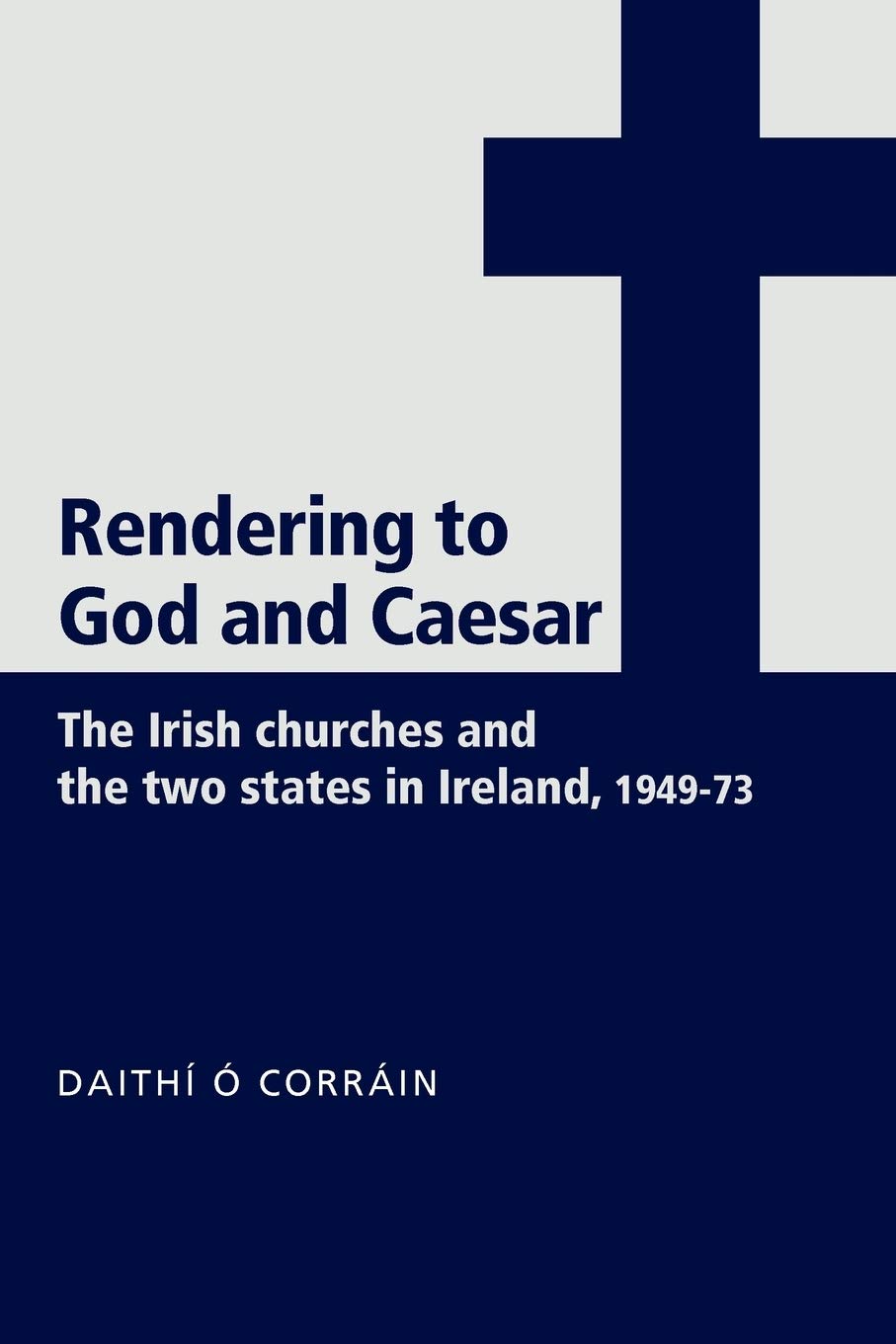 'Rendering to God and Caesar': The Irish churches and the two states in Ireland, 1949–73