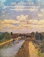 Light, Air, and Color: American Impressionist Paintings from the Collection of the Pennsylvania Academy of the Fine Arts 0943836131 Book Cover