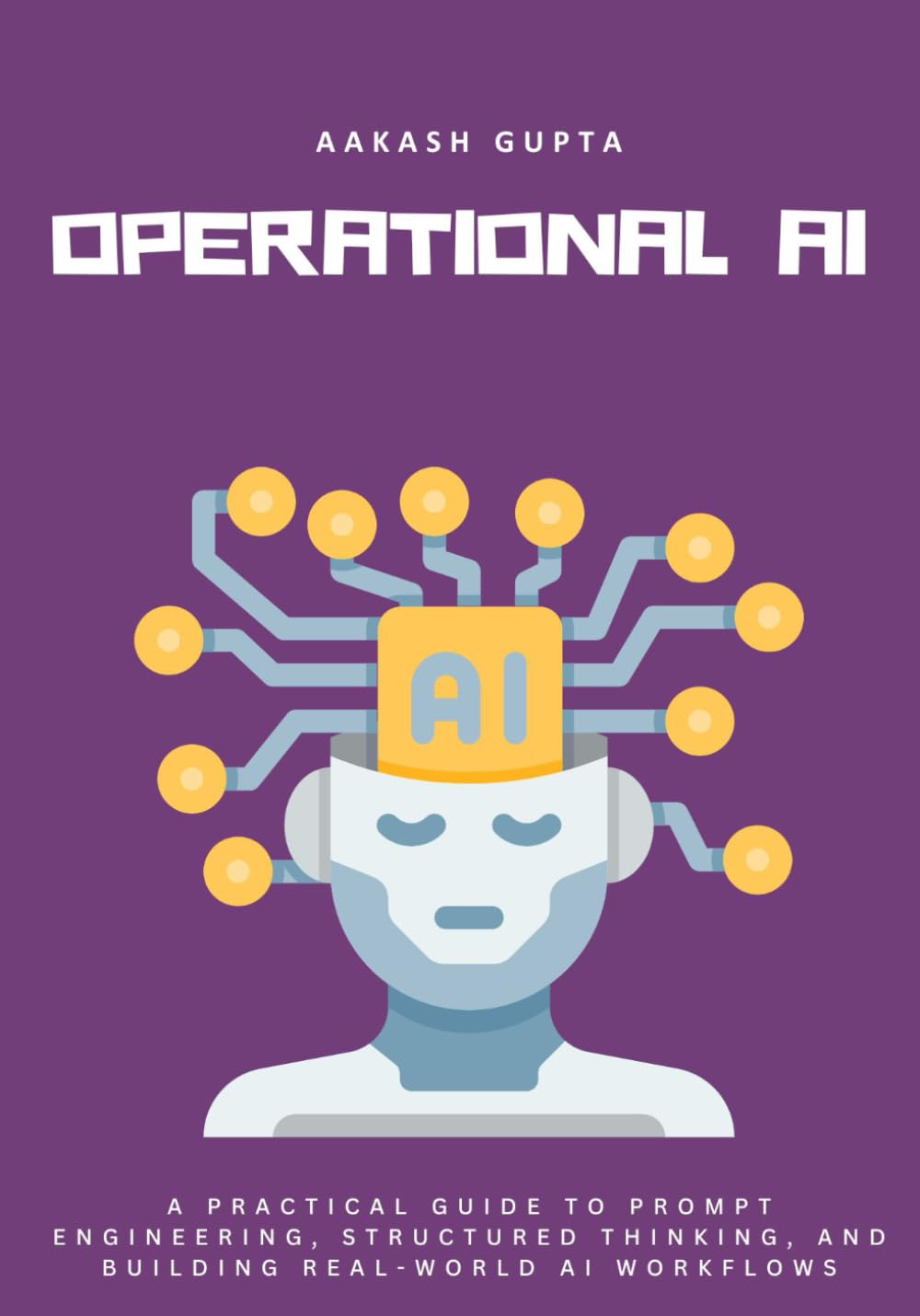 Operational AI: A Practical Guide to Prompt Engineering, Structured Thinking, and Building Real-World AI Workflows