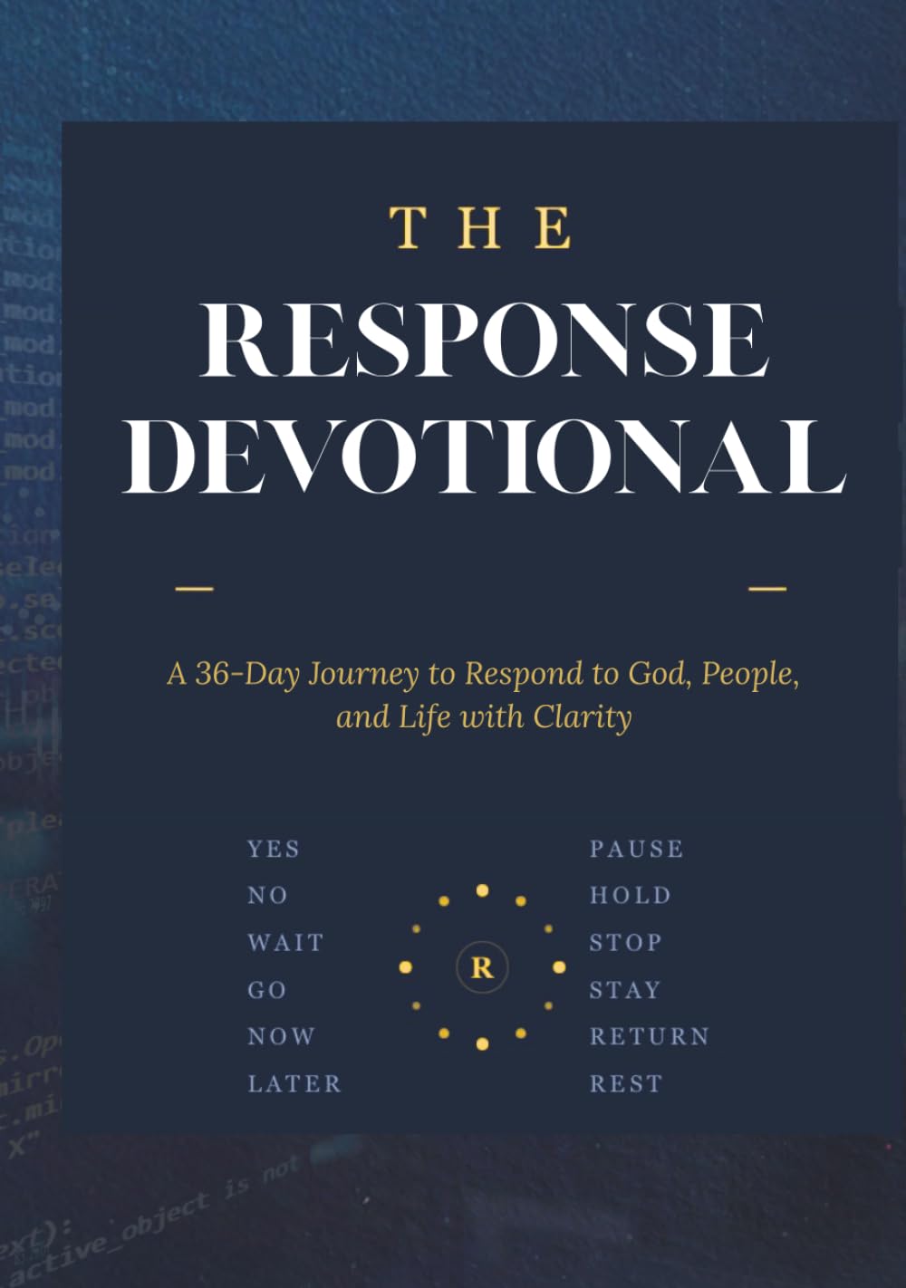 The Response Devotional: A 36-Day Journey to Respond to God, People, and Life with Clarity