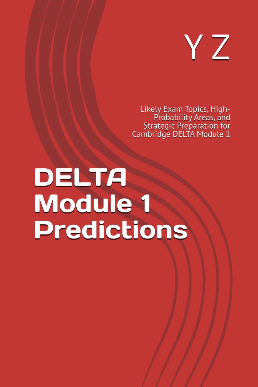 DELTA Module 1 Predictions: Likely Exam Topics, High-Probability Areas, and Strategic Preparation for Cambridge DELTA Module 1 (YZ Authority English Series)