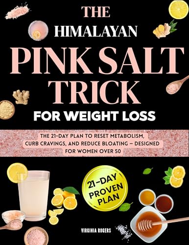 The Himalayan Pink Salt Trick for Weight Loss: The 21-Day Plan to Reset Metabolism, Curb Cravings, and Reduce Bloating, Designed for Women Over 50 (English Edition)