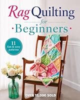 Rag Quilting for Beginners: How-to quilting book with 11 easy rag quilting patterns for beginners, #2 in the Quilting for Beginners series 1512013269 Book Cover