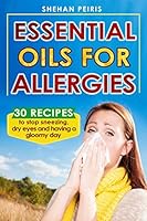 Essential Oils for Allergies: 30 Recipe Blends to Stop Sneezing, Dry Eyes and Having a Gloomy Day 1512023868 Book Cover