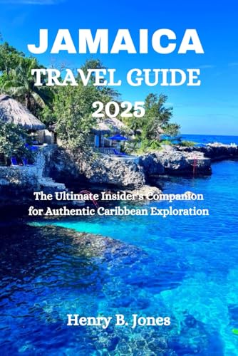JAMAICA TRAVEL GUIDE 2025: The Ultimate Insider's Companion for Authentic Caribbean Exploration