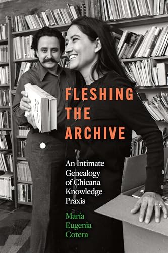 Fleshing the Archive: An Intimate Genealogy of Chicana Knowledge Praxis