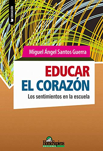 Educar el corazón: Los sentimientos en la escuela (Miguel Ángel Santos Guerra) (Spanish Edition)