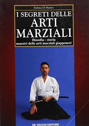 I segreti delle arti marziali. Filosofia, storia, maestri delle arti marziali giapponesi