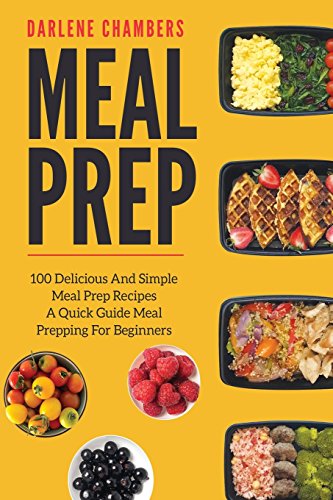 Meal Prep: 100 Delicious And Simple Meal Prep Recipes - A Quick Guide
