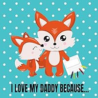 I Love My Daddy Because : Cute Blank Story Paper Book with Space to Write and Draw All the Reasons Kids Love Daddy! (Ages 4-8) 1093588985 Book Cover