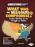 What Was the Missouri Compromise?: And Other Questions about the Struggle over Slavery (Six Questions of American History)