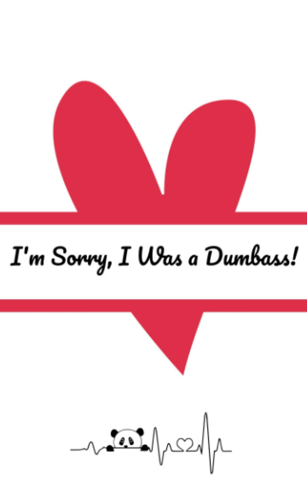 I’m Sorry, I Was A Dumbass!: 12 Reasons To Forgive Me| Cute, Easy And Fast Fill-In-The-Blanks Book So You Are Truly Forgiven (Greeting Card Alternative)