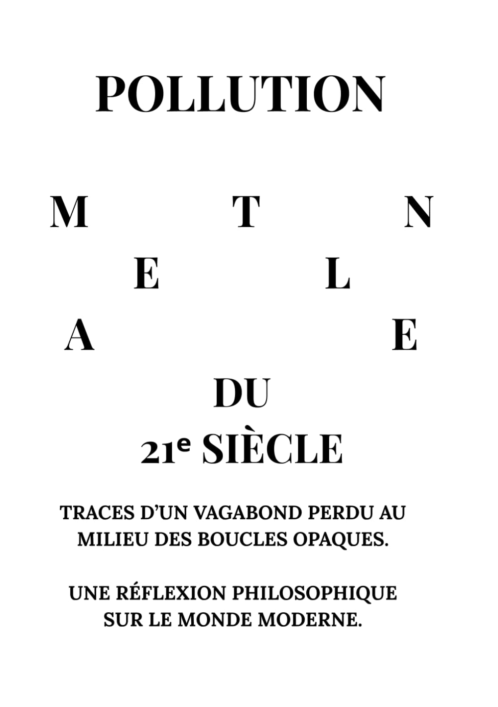POLLUTION MENTALE DU 21ᵉ SIÈCLE: Traces d’un vagabond perdu au milieu des boucles opaques. Une réflexion philosophique sur le monde moderne.