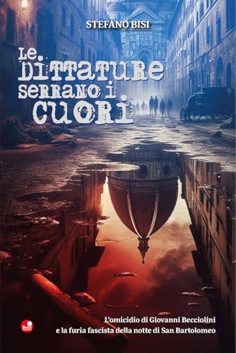 Le dittature serrano i cuori. L'omicidio di Giovanni Becciolini e la furia fascista della notte di San Bartolomeo