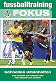 fussballtraining Fokus: Schnelles Umschalten – Von Angriff auf Abwehr und von Abwehr auf Angriff (fussballtraining Fokus: Eine Publikationsreihe des Deutschen Fußball-Bundes)