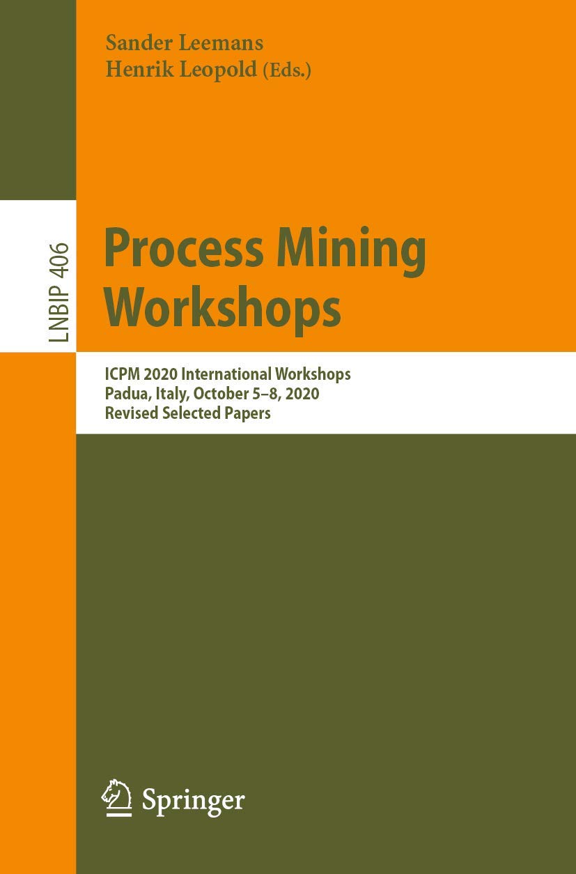 Process Mining Workshops: ICPM 2020 International Workshops, Padua, Italy, October 5-8, 2020, Revised Selected Papers (Lecture Notes in Business Information Processing)