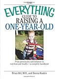 The Everything Guide To Raising A One-Year-Old: From Personality And Behavior to Nutrition And Health--a Complete Handbook