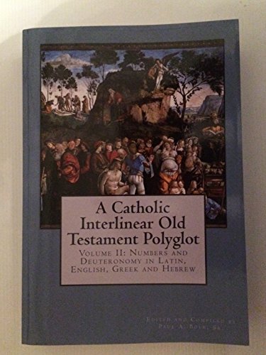 A Catholic Interlinear Old Testament Polyglot: Volume II: Numbers and Deuteronomy in Latin, English, Greek and Hebrew