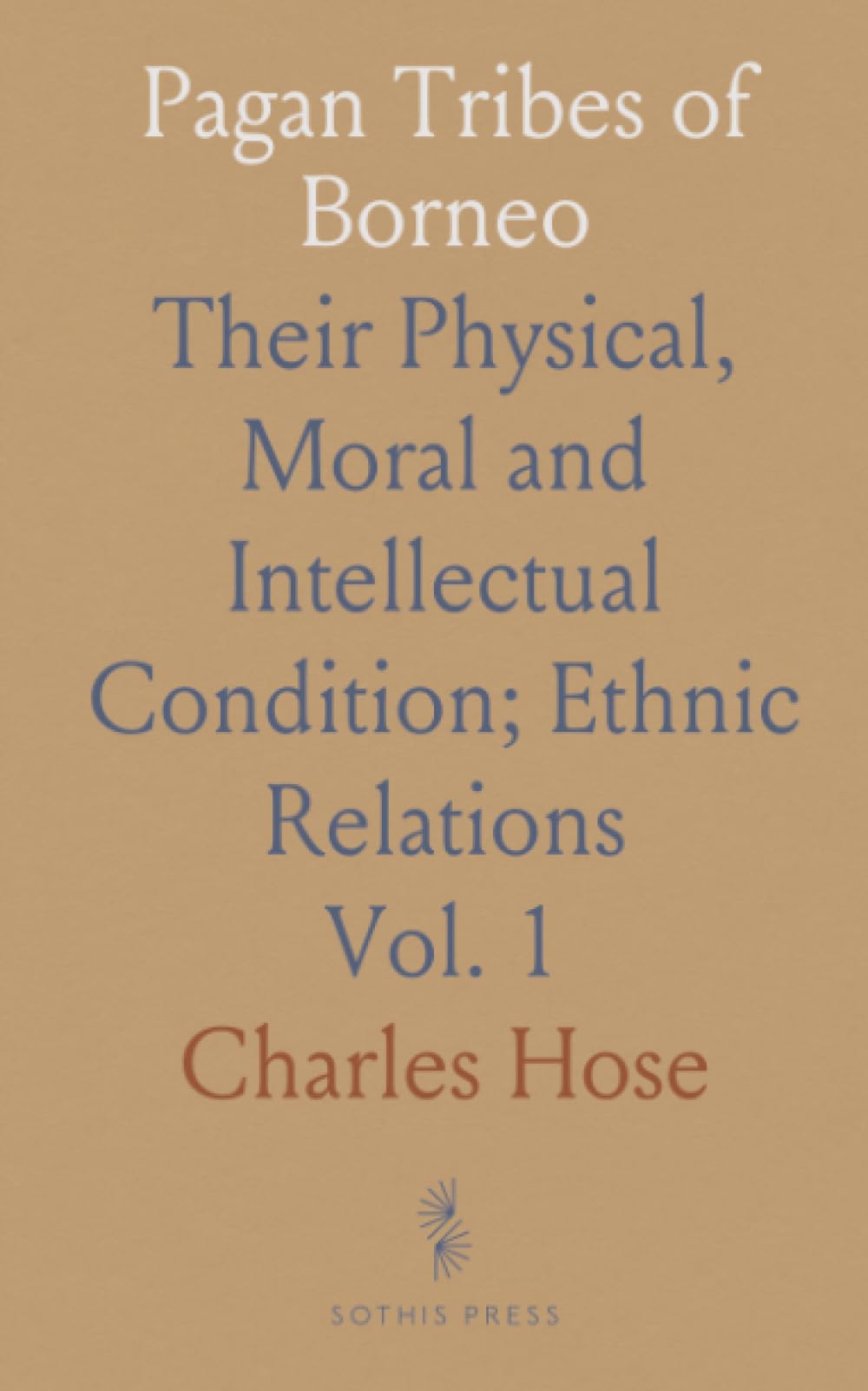 Pagan Tribes of Borneo: Their Physical, Moral and Intellectual Condition; Ethnic Relations