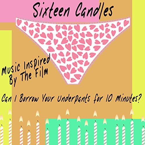 Sixteen Candles Can I Borrow Your Underpants for 10 Minutes? (Music