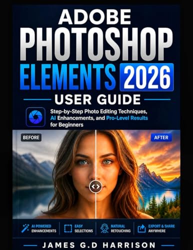ADOBE PHOTOSHOP ELEMENTS 2026 USER GUIDE: Step-by-Step Photo Editing Techniques,