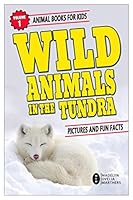 Wild Animals In The Tundra: Pictures And Fun Facts: Animal Books For Kids Volume 1 1086762452 Book Cover