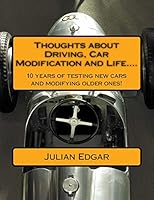 Thoughts about Driving, Car Modification and Life....: 15 Years of Testing New Cars and Modifying Older Ones! 1484037820 Book Cover