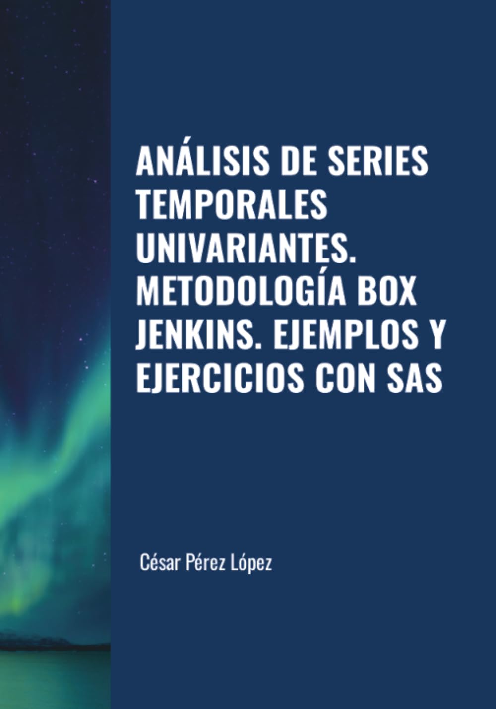 ANÁLISIS DE SERIES TEMPORALES UNIVARIANTES. METODOLOGÍA BOX JENKINS. EJEMPLOS Y EJERCICIOS CON SAS