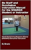 Bo Staff and Nunchakus Instruction Manual for the WMAWA Student or Instructor: World Martial Arts Weapons Alliance (WMAWA) Manual for Instruction (English Edition)