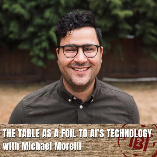 The Table as a Foil for AI's Technology with Michael Morelli