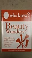 Who Knew? Homemade Beauty Wonders : Salon Secrets and Make-At-Home Recipes for a Glamorous New You 0988326442 Book Cover
