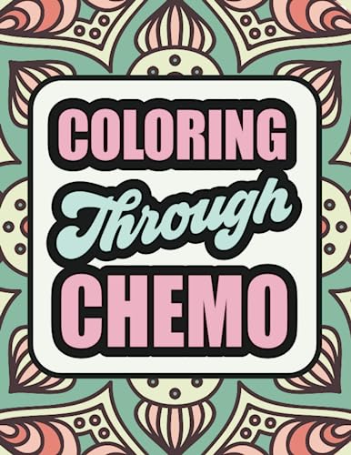Coloring Through Chemo: A Humorous Adult Coloring Book To Help Cancer Patients Pass Treatment Time....