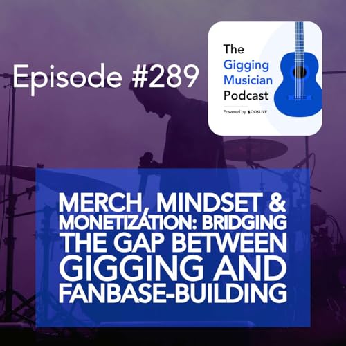 Merch, Mindset & Monetization: Bridging the Gap Between Gigging and Fanbase-Building