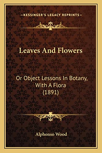 Leaves And Flowers: Or Object Lessons In Botany, With A Flora (1891)
