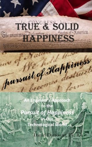 TRUE AND SOLID HAPPINESS: An Engineer’s Approach to the Pursuit of Happiness in our Technological World
