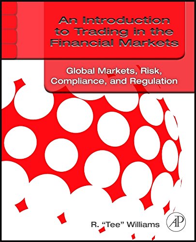 An Introduction to Trading in the Financial Markets: Global Markets, Risk, Compliance, and Regulatio An Introduction to Trading in the Financial Markets: Global Markets, Risk, Compliance, and Regulatio