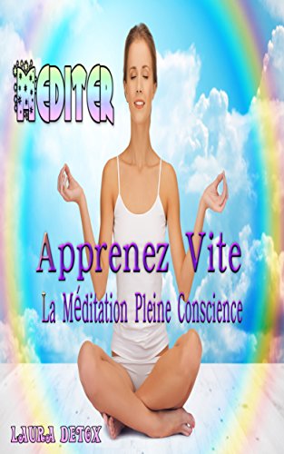 Méditer: Apprenez Vite La Méditation Pleine Conscience (French Edition)