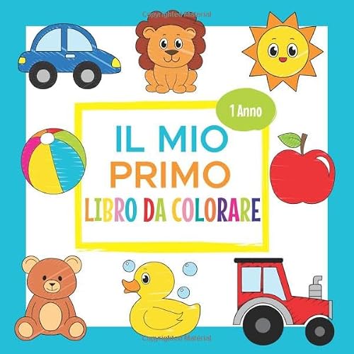 Il Mio Primo Libro da Colorare - 1 Anno: Album da Colorare per Bambini | Perfetto per Dipingere e Imparare le Prime Parole, Animali e Veicoli